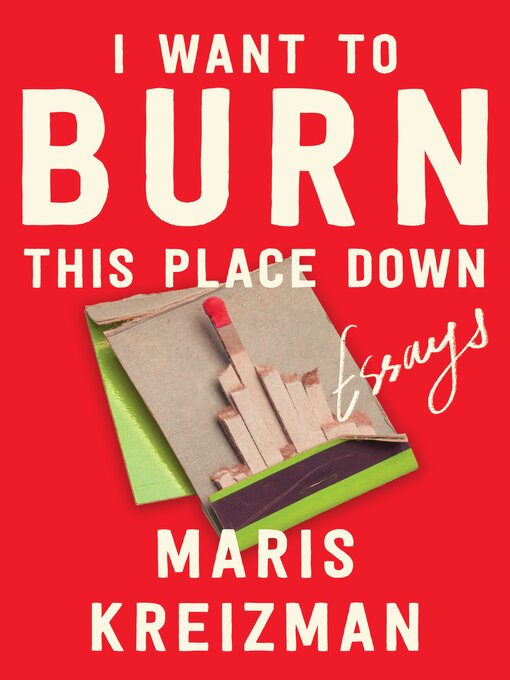 Title details for I Want to Burn This Place Down by Maris Kreizman - Available